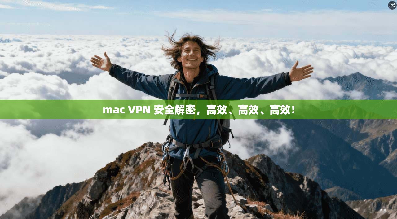 mac VPN 安全解密，高效、高效、高效！