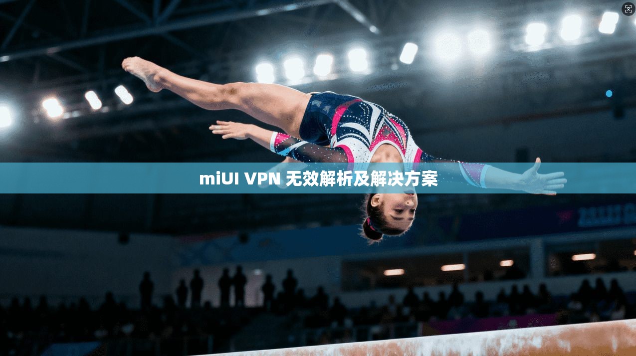 miUI VPN 无效解析及解决方案