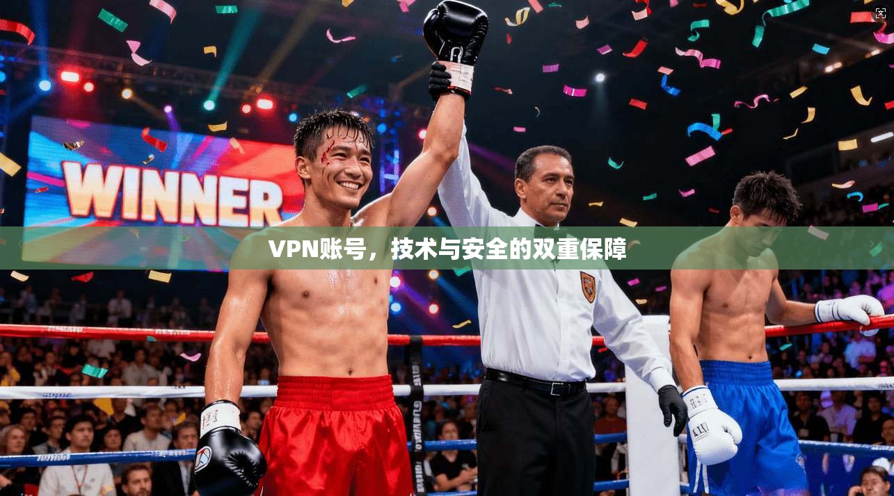 VPN账号，技术与安全的双重保障