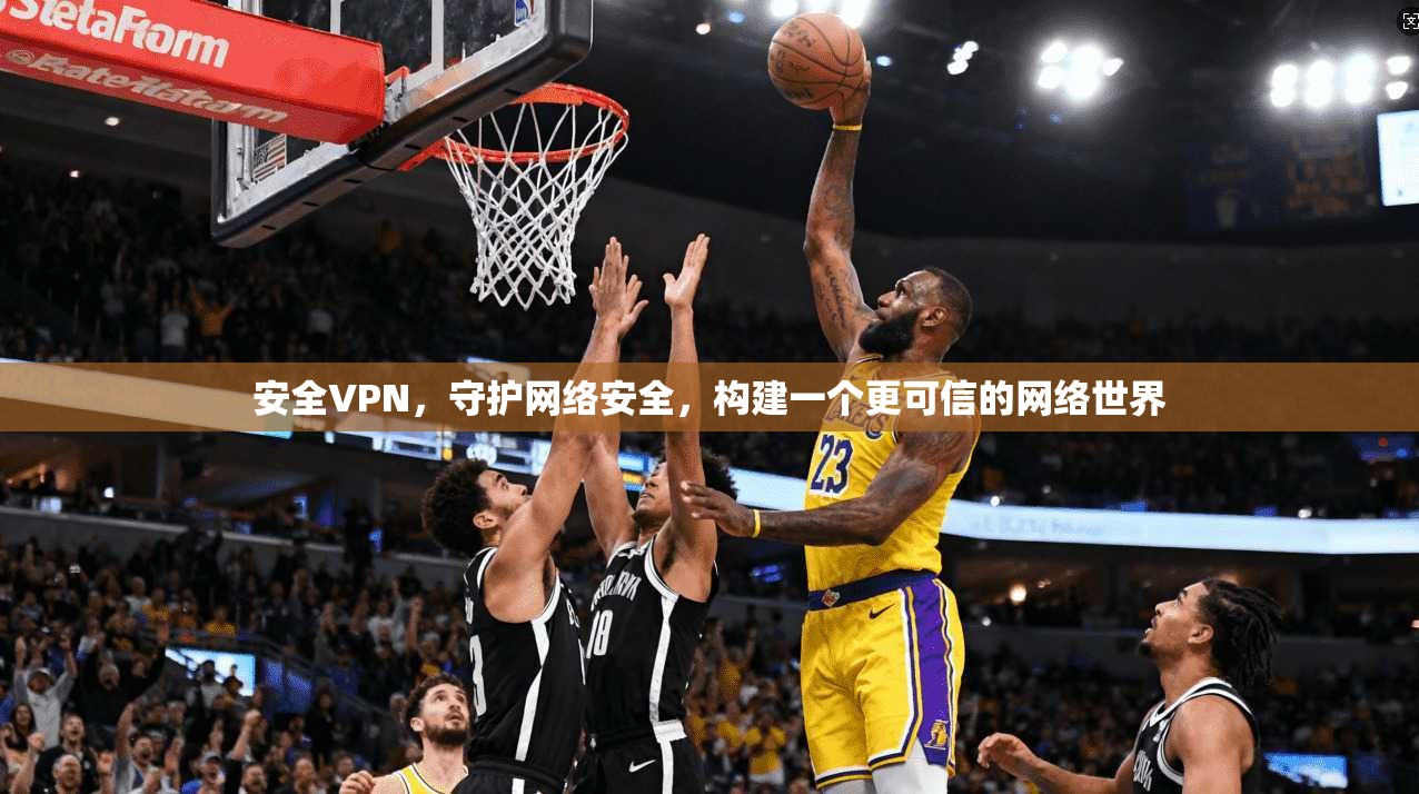 安全VPN，守护网络安全，构建一个更可信的网络世界