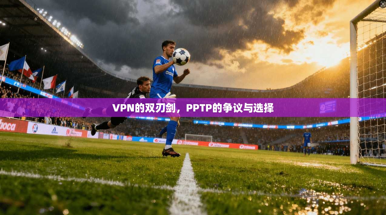VPN的双刃剑，PPTP的争议与选择