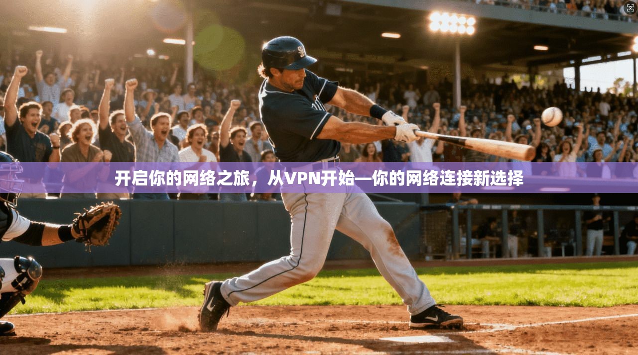 开启你的网络之旅，从VPN开始—你的网络连接新选择
