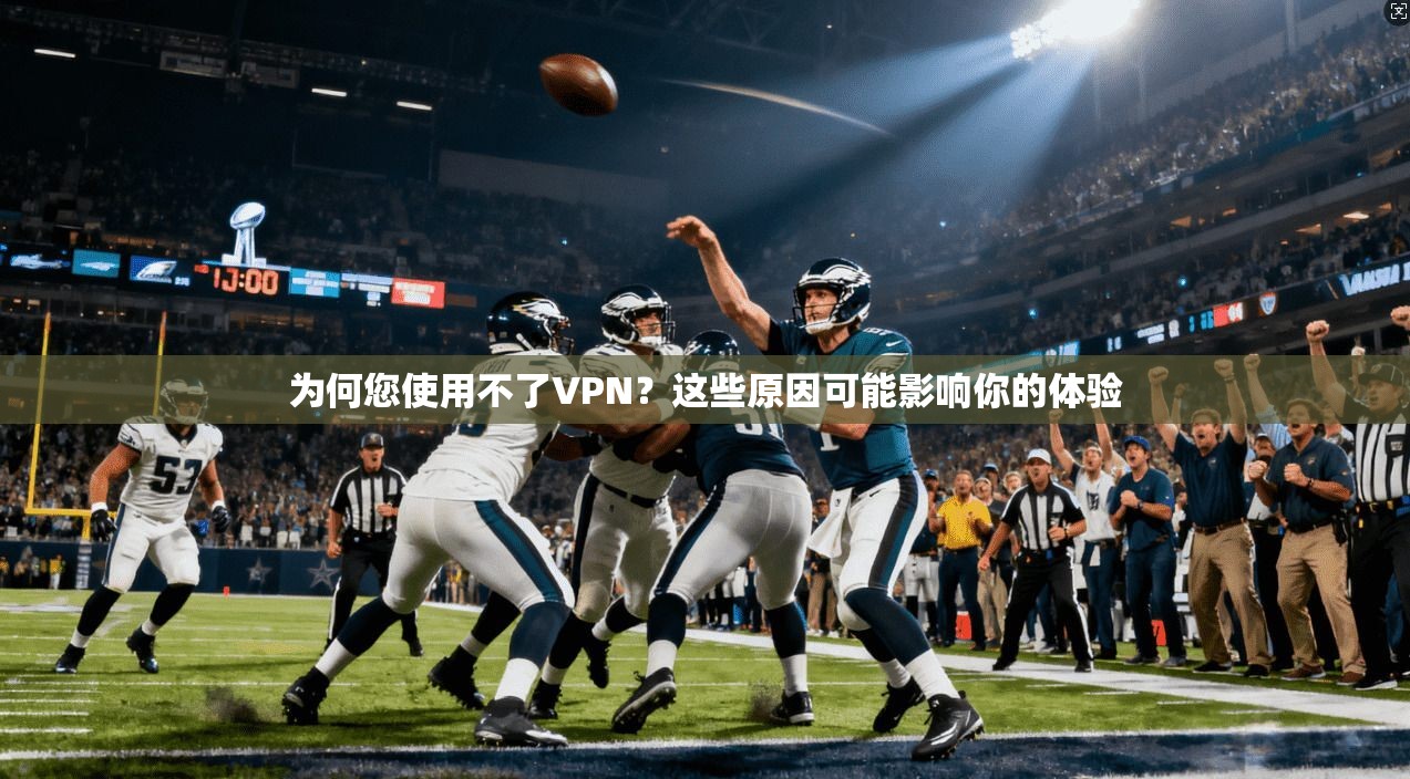 为何您使用不了VPN？这些原因可能影响你的体验