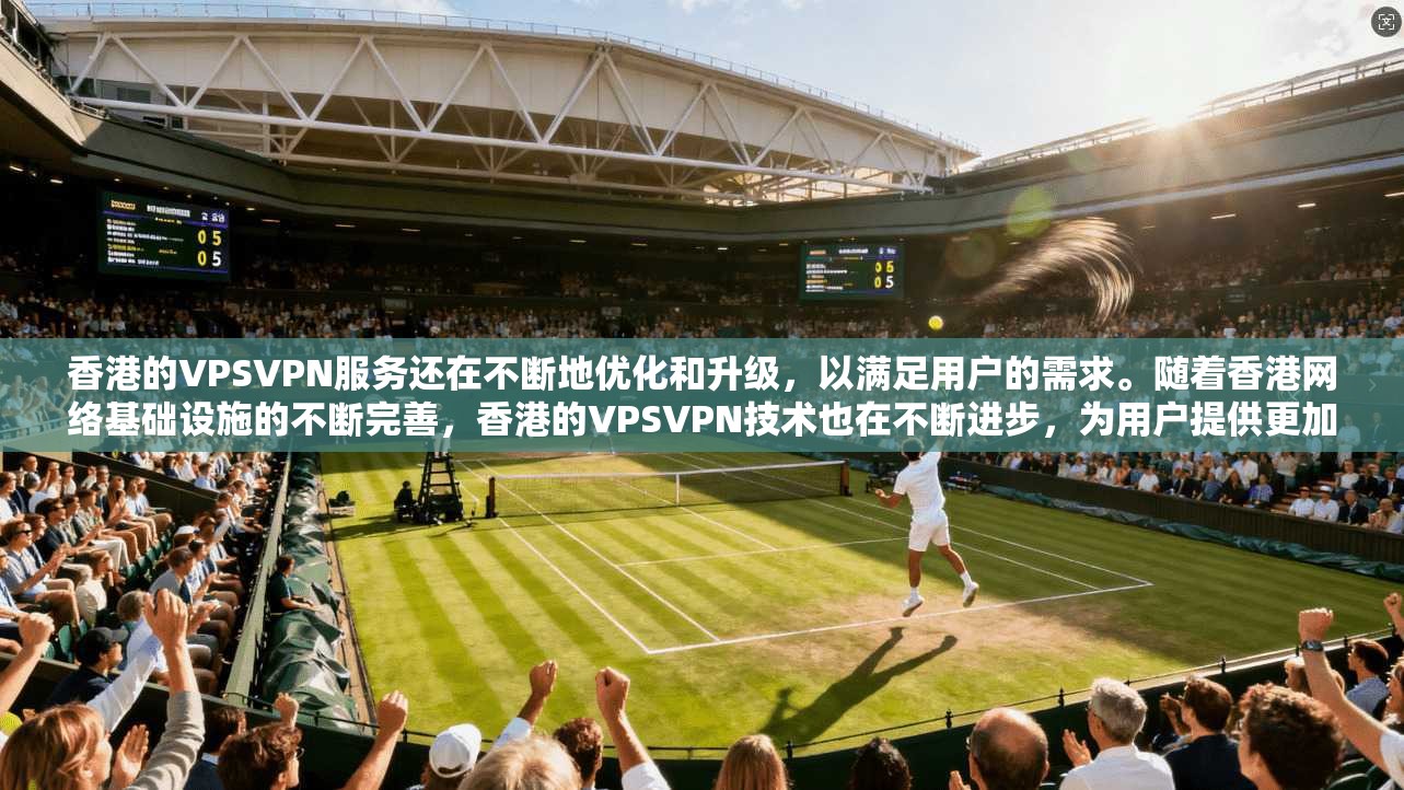 香港的VPSVPN服务还在不断地优化和升级，以满足用户的需求。随着香港网络基础设施的不断完善，香港的VPSVPN技术也在不断进步，为用户提供更加安全、可靠的网络环境
