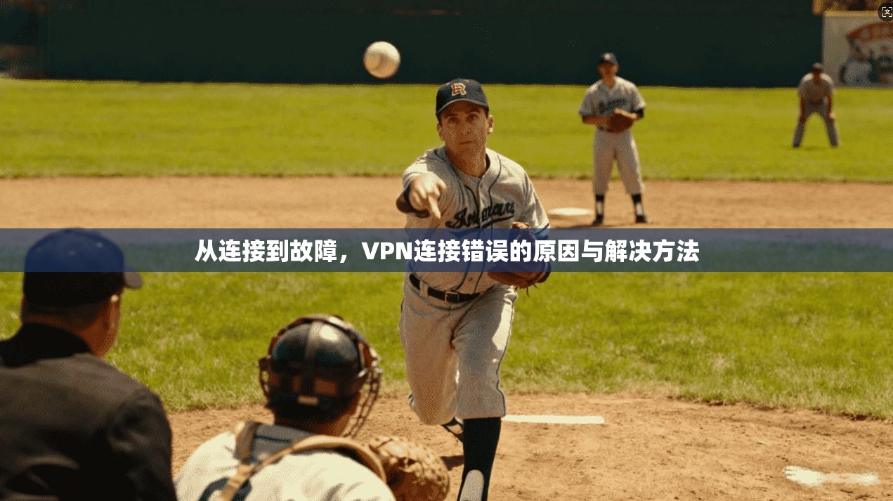 从连接到故障，VPN连接错误的原因与解决方法