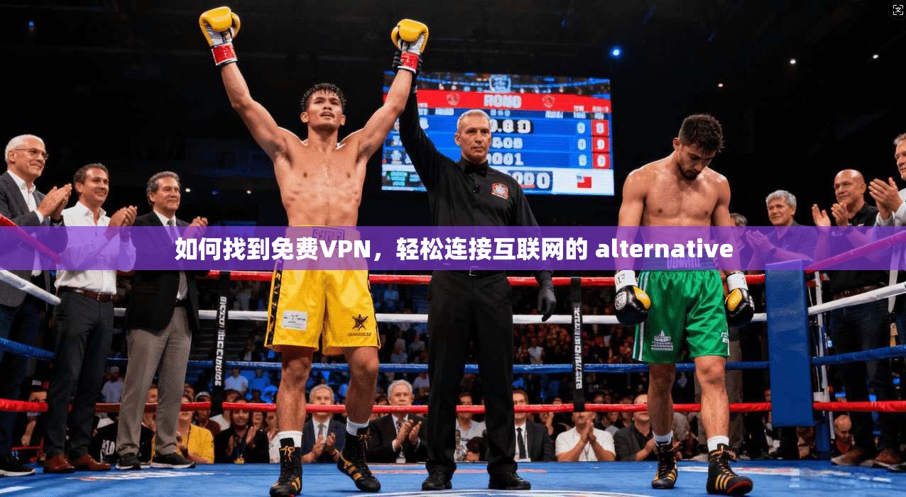 如何找到免费VPN，轻松连接互联网的 alternative