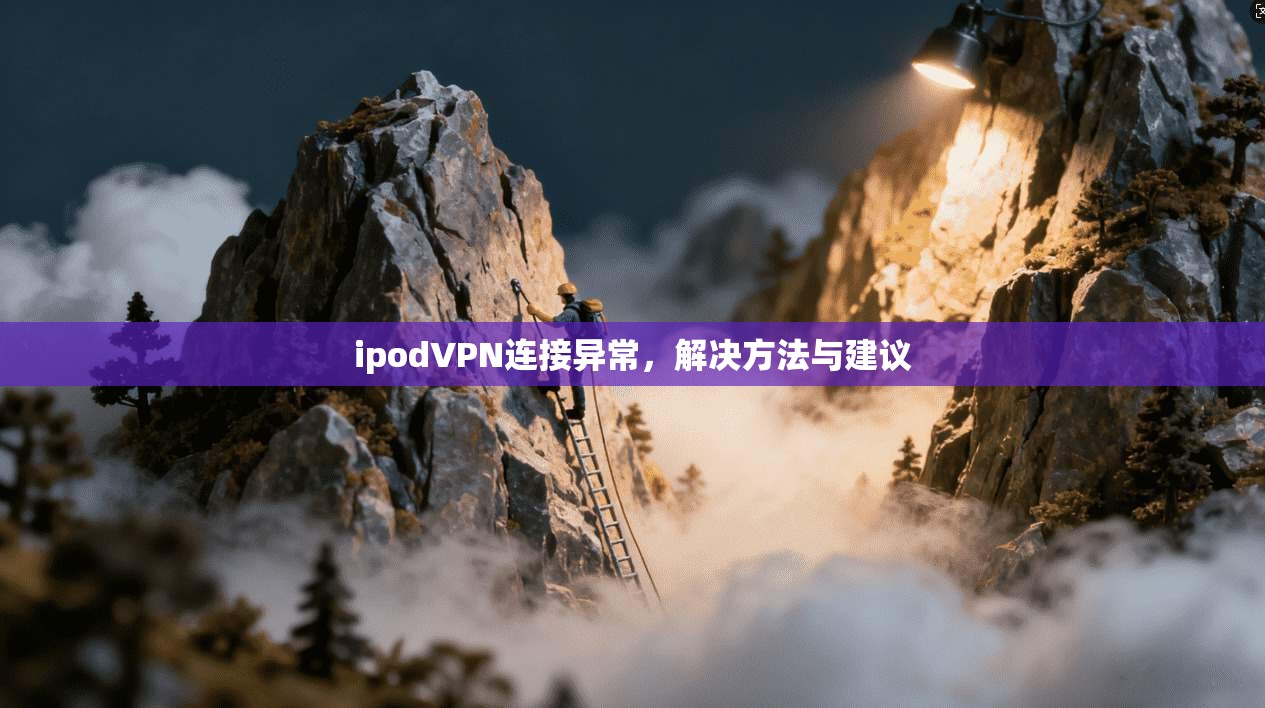 ipodVPN连接异常,解决方法与建议