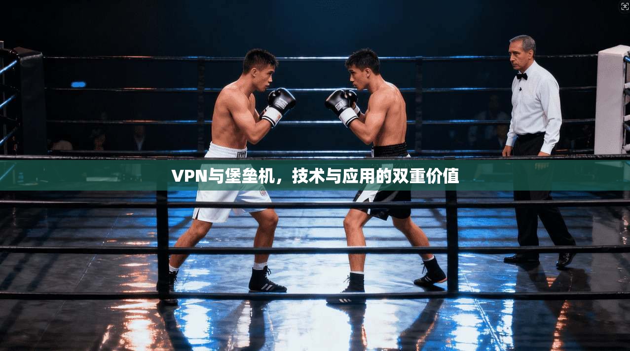VPN与堡垒机，技术与应用的双重价值