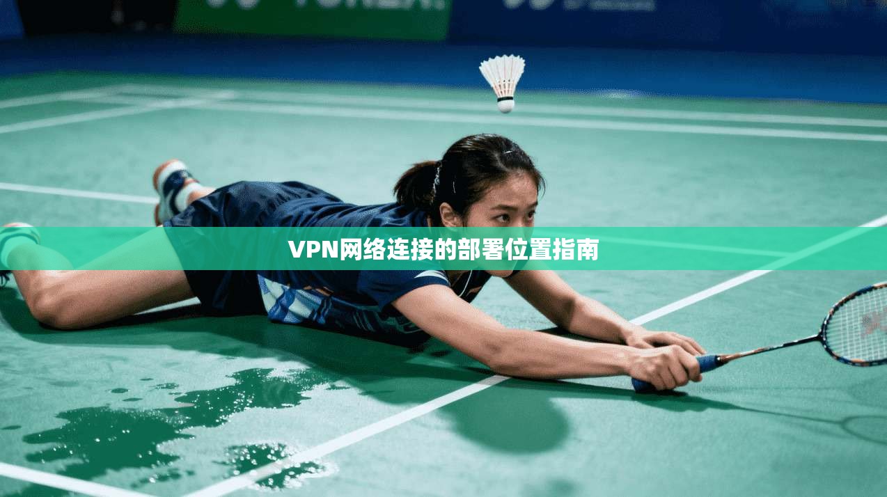 VPN网络连接的部署位置指南