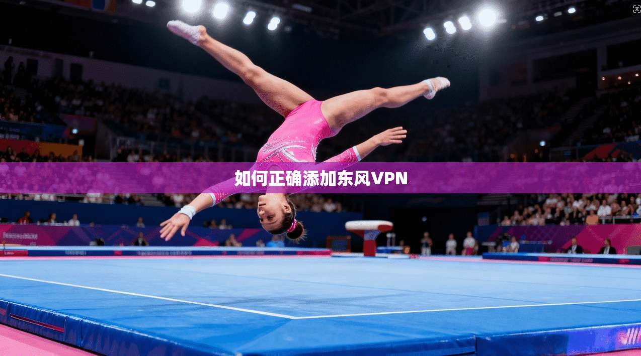 如何正确添加东风VPN