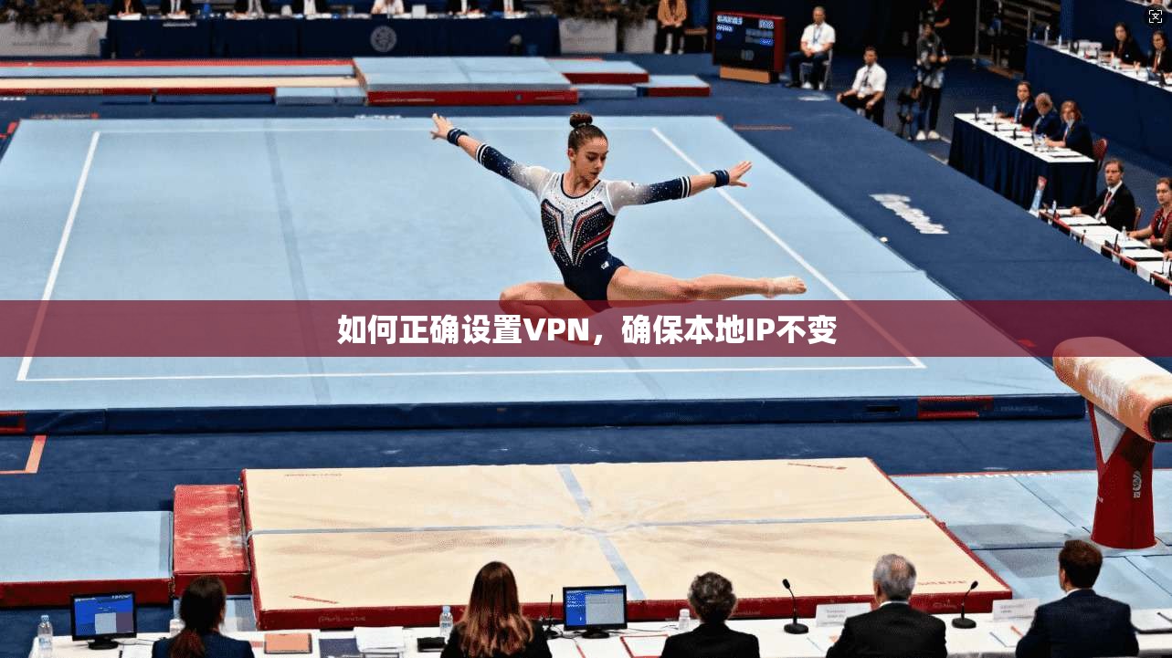 如何正确设置VPN，确保本地IP不变