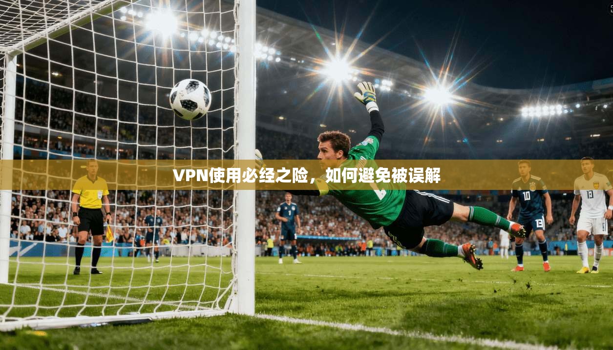 VPN使用必经之险，如何避免被误解
