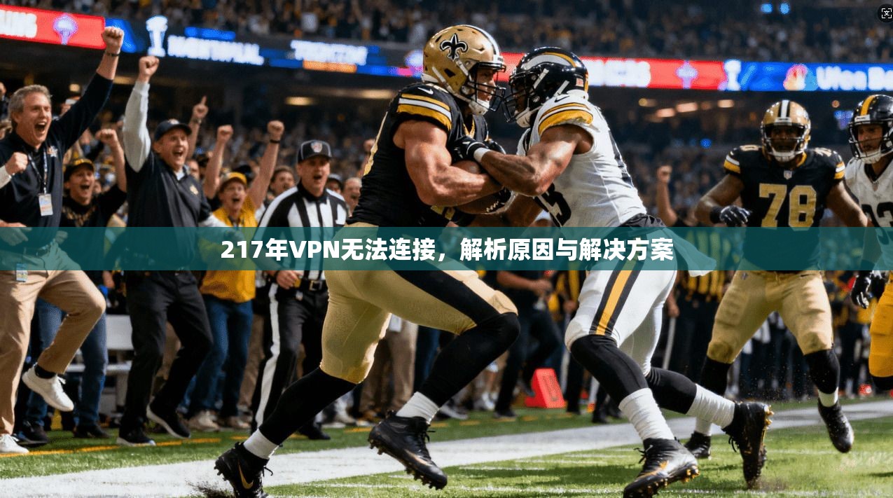 217年VPN无法连接，解析原因与解决方案