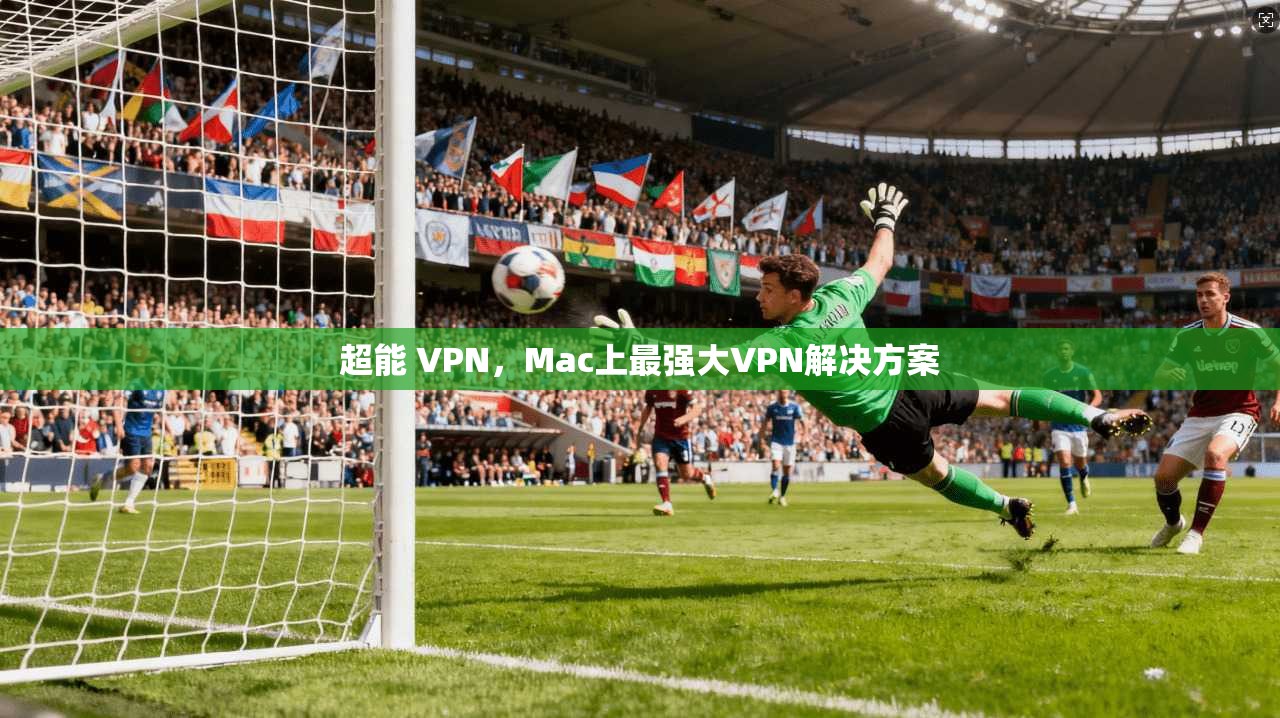 超能 VPN，Mac上最强大VPN解决方案