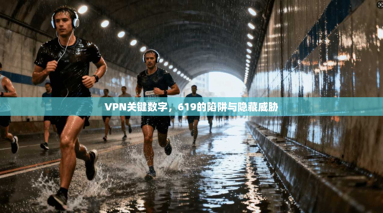 VPN关键数字，619的陷阱与隐藏威胁