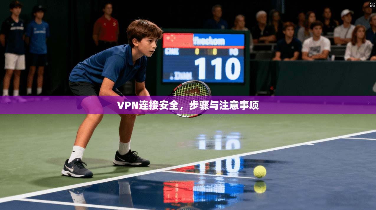 VPN连接安全,步骤与注意事项