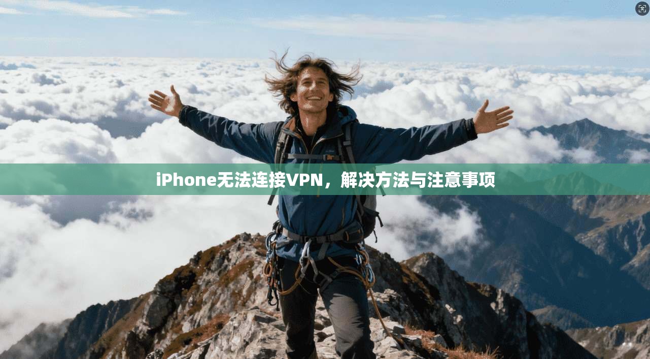iPhone无法连接VPN，解决方法与注意事项