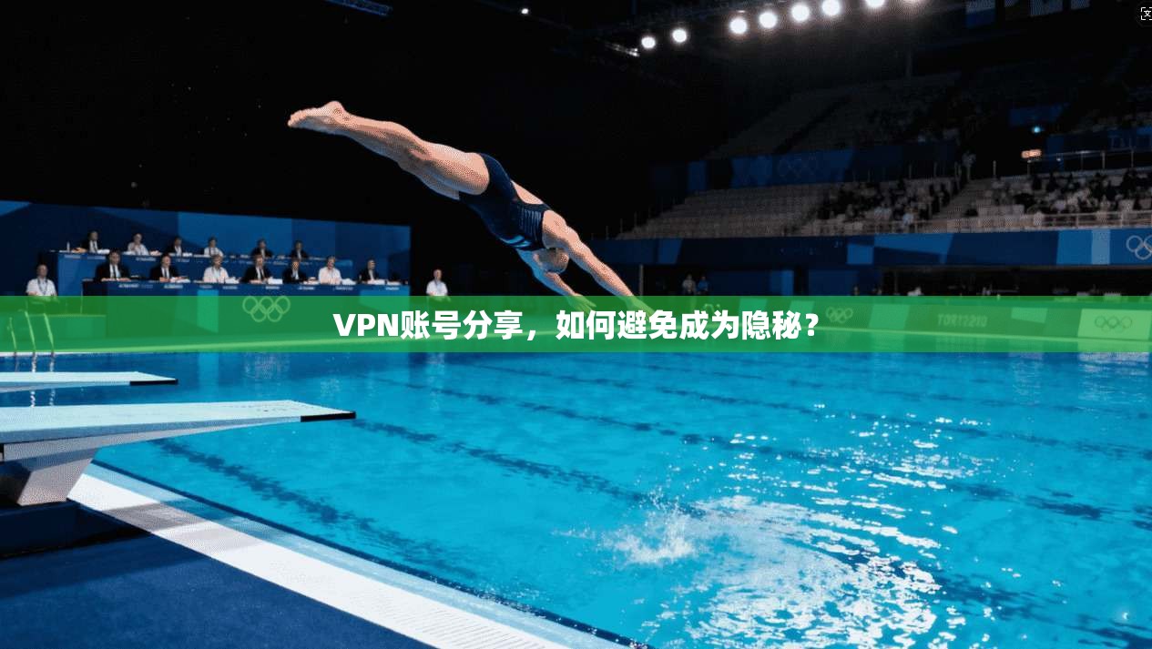 VPN账号分享，如何避免成为隐秘？