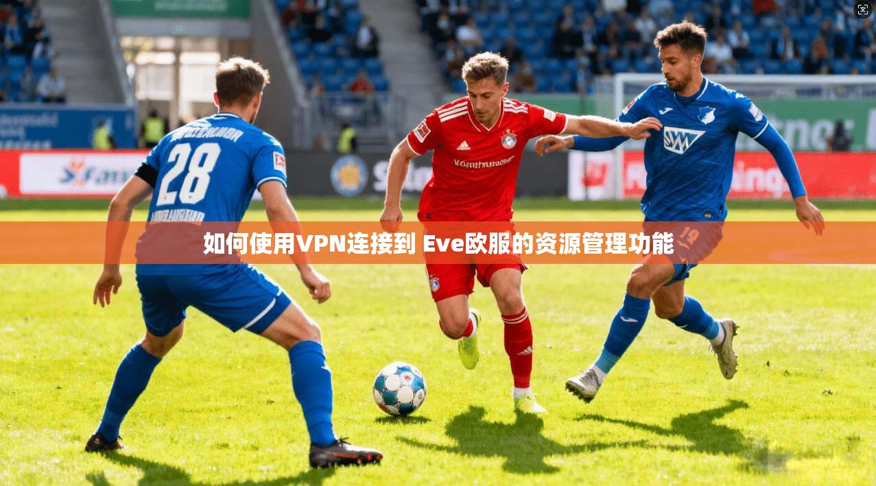 如何使用VPN连接到 Eve欧服的资源管理功能 第1张 如何使用VPN连接到 Eve欧服的资源管理功能 第1张