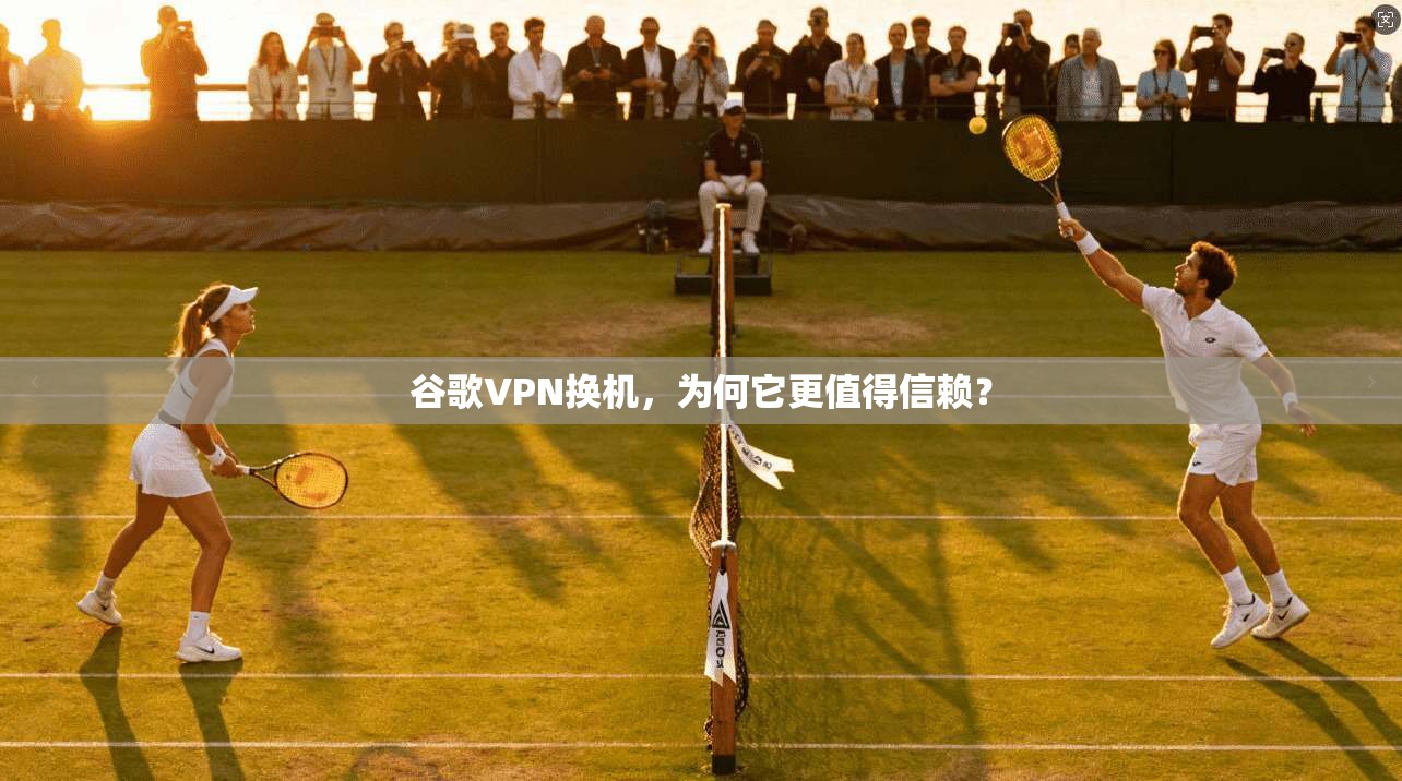 谷歌VPN换机，为何它更值得信赖？  第1张