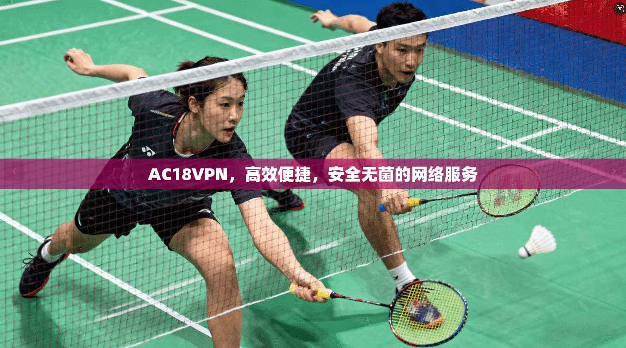AC18VPN，高效便捷，安全无菌的网络服务