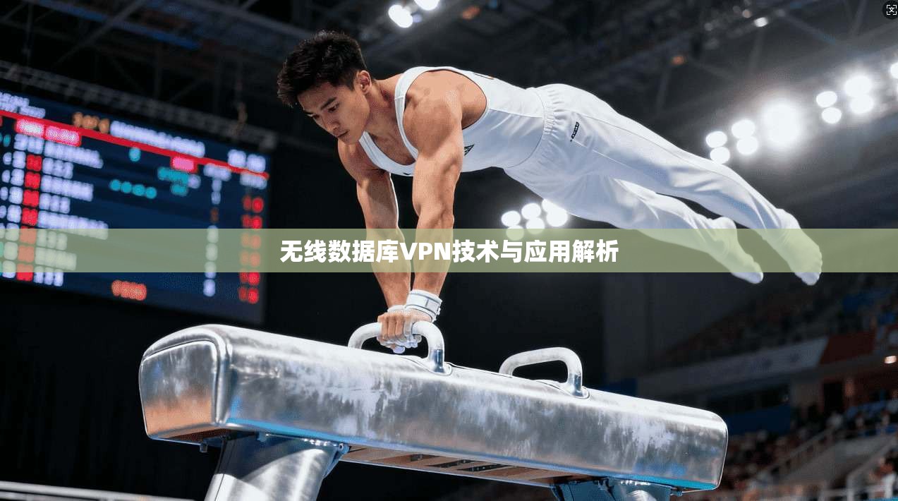 无线数据库VPN技术与应用解析 第1张 无线数据库VPN技术与应用解析 第1张