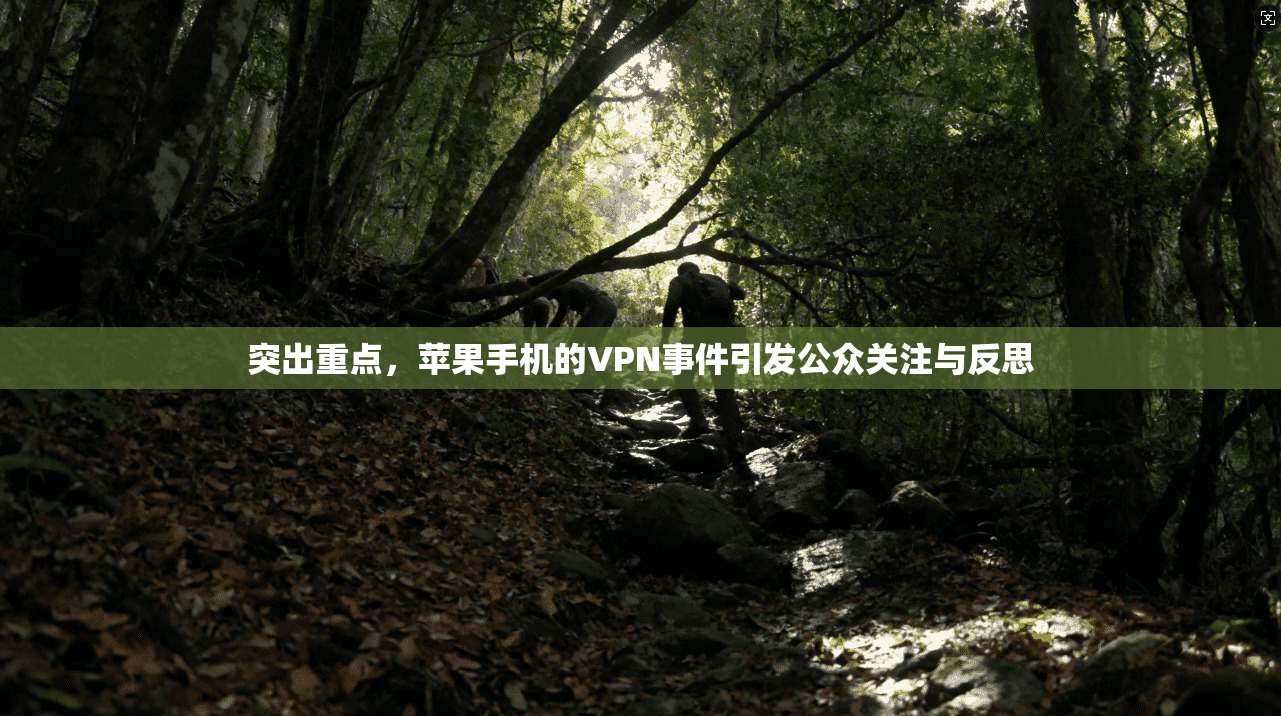 突出重点,苹果手机的VPN事件引发公众关注与反思 第1张 突出重点,苹果手机的VPN事件引发公众关注与反思 第1张