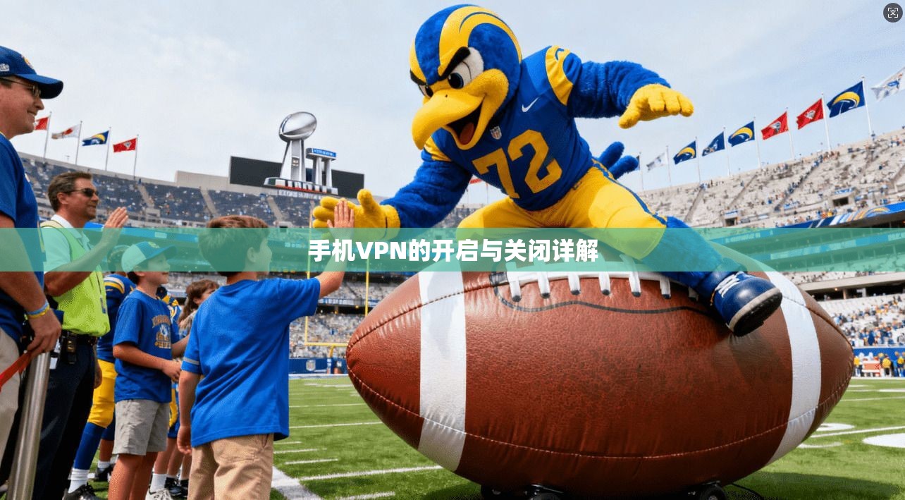 手机VPN的开启与关闭详解 第1张 手机VPN的开启与关闭详解 第1张