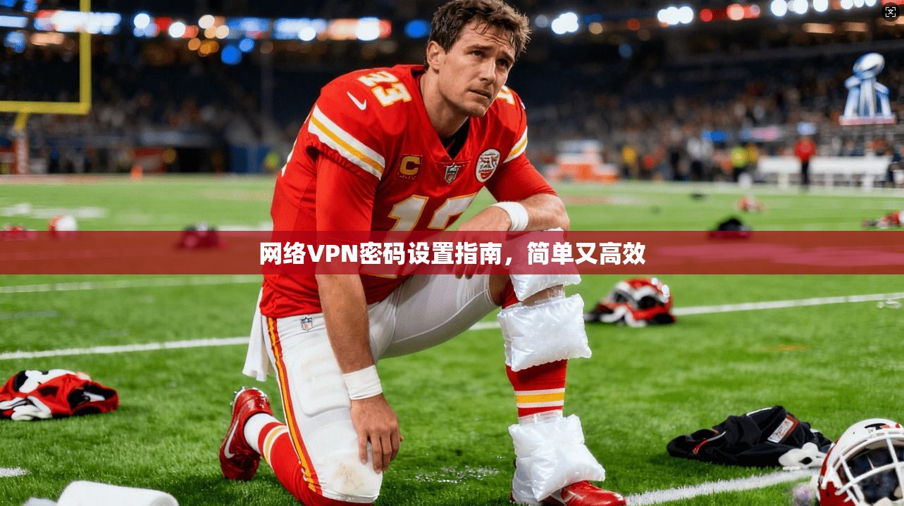 网络VPN密码设置指南，简单又高效