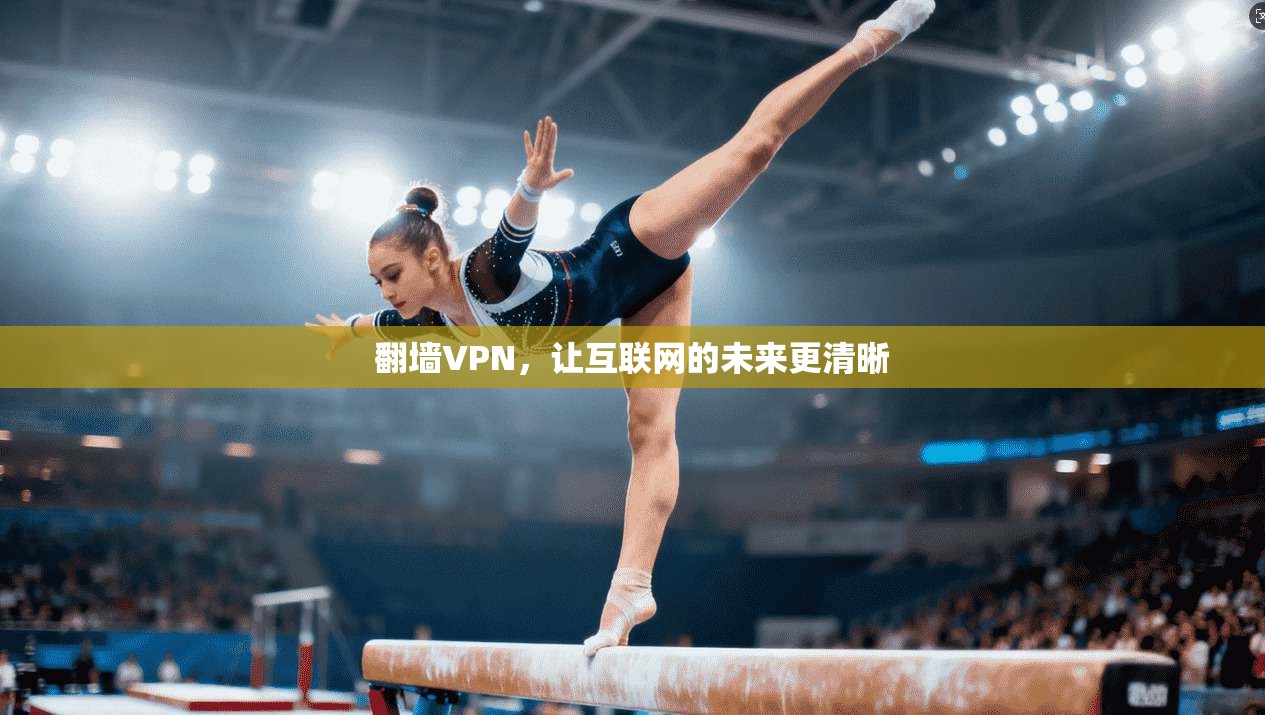 翻墙VPN，让互联网的未来更清晰