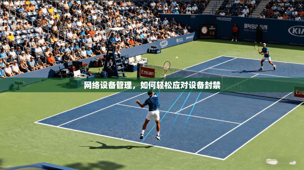 网络设备管理，如何轻松应对设备封禁