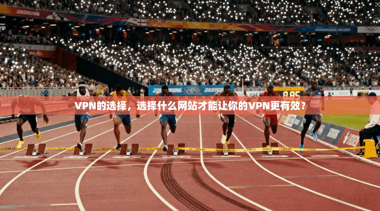 VPN的选择，选择什么网站才能让你的VPN更有效？