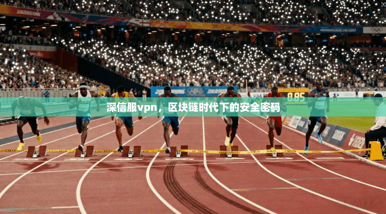 深信服vpn，区块链时代下的安全密码