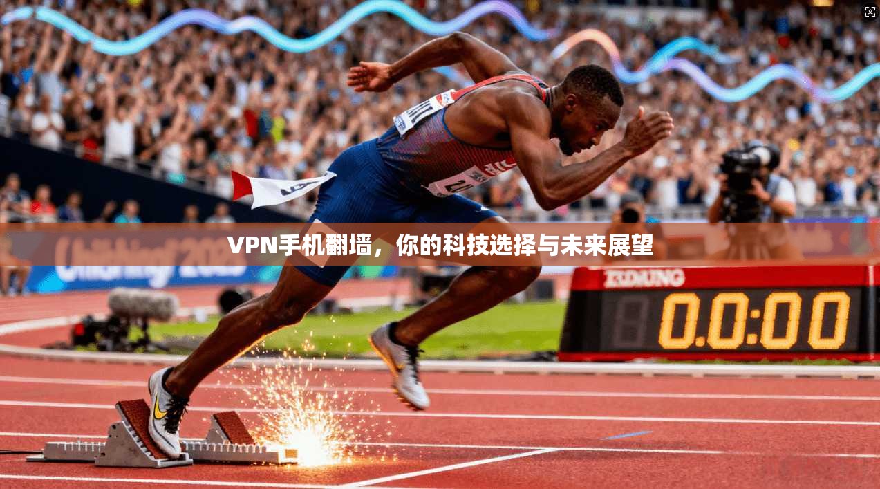 VPN手机翻墙，你的科技选择与未来展望