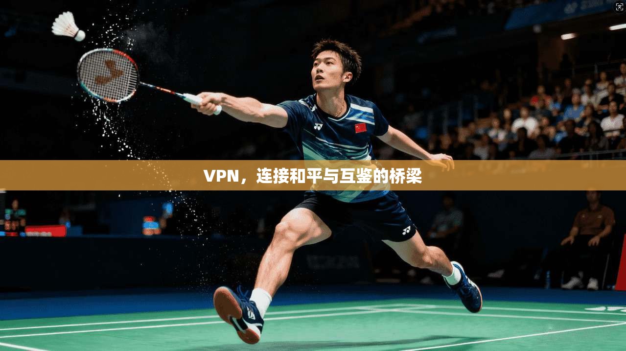 VPN，连接和平与互鉴的桥梁