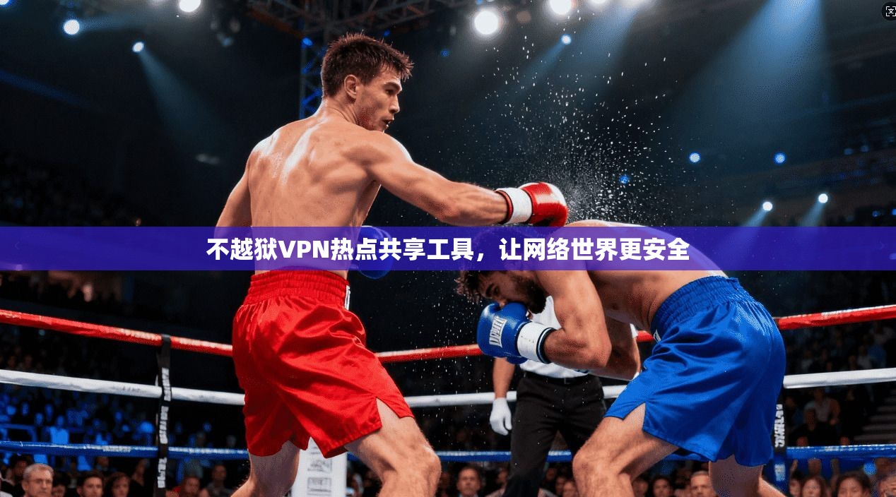 不越狱VPN热点共享工具，让网络世界更安全