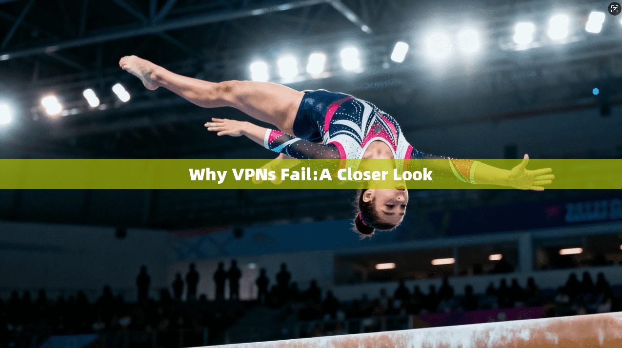 Why VPNs Fail:A Closer Look