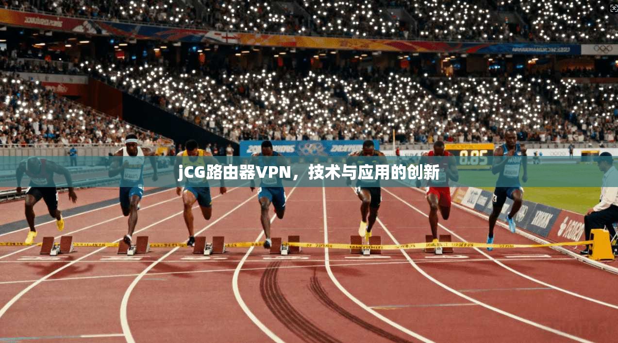 jCG路由器VPN,技术与应用的创新