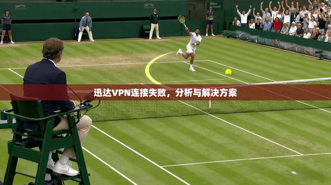 迅达VPN连接失败，分析与解决方案