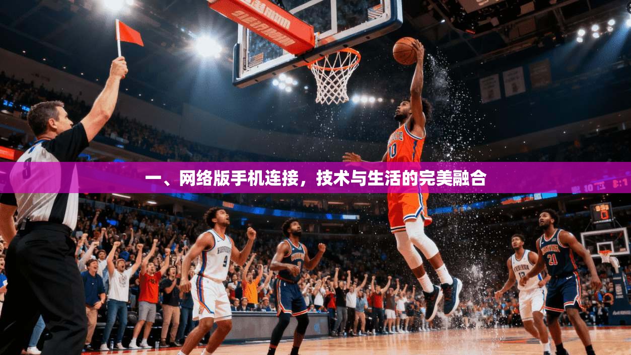 一、网络版手机连接，技术与生活的完美融合