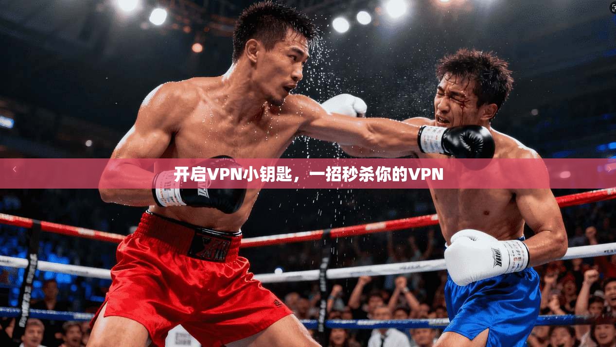 开启VPN小钥匙，一招秒杀你的VPN