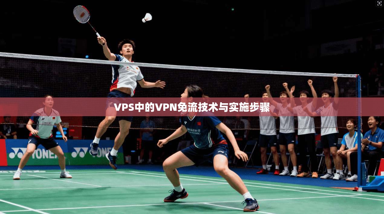 VPS中的VPN免流技术与实施步骤