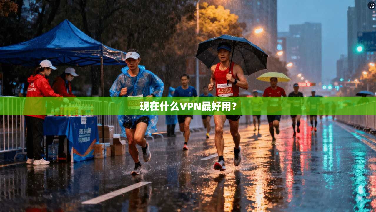 现在什么VPN最好用？