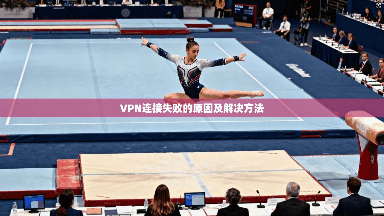 VPN连接失败的原因及解决方法