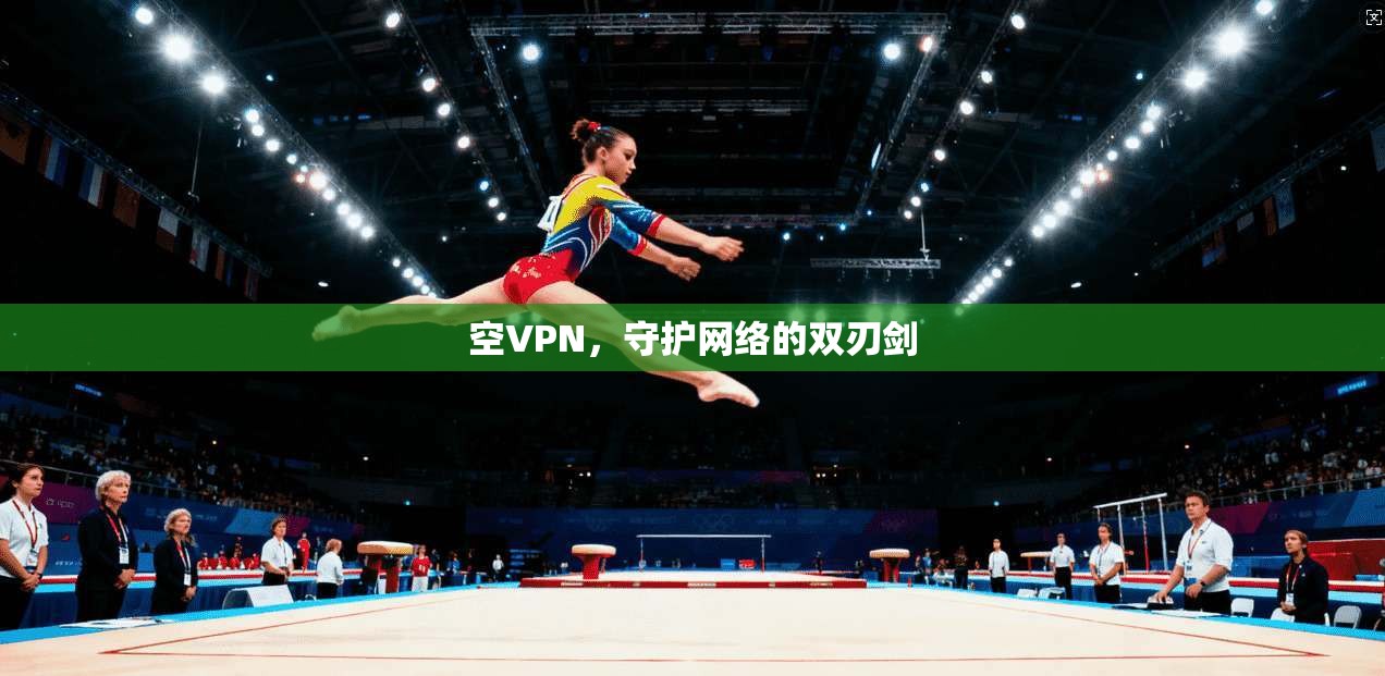 空VPN，守护网络的双刃剑
