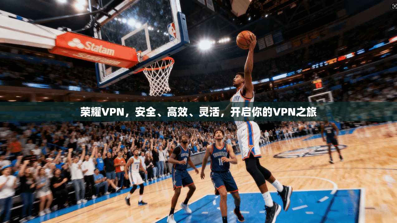 荣耀VPN，安全、高效、灵活，开启你的VPN之旅