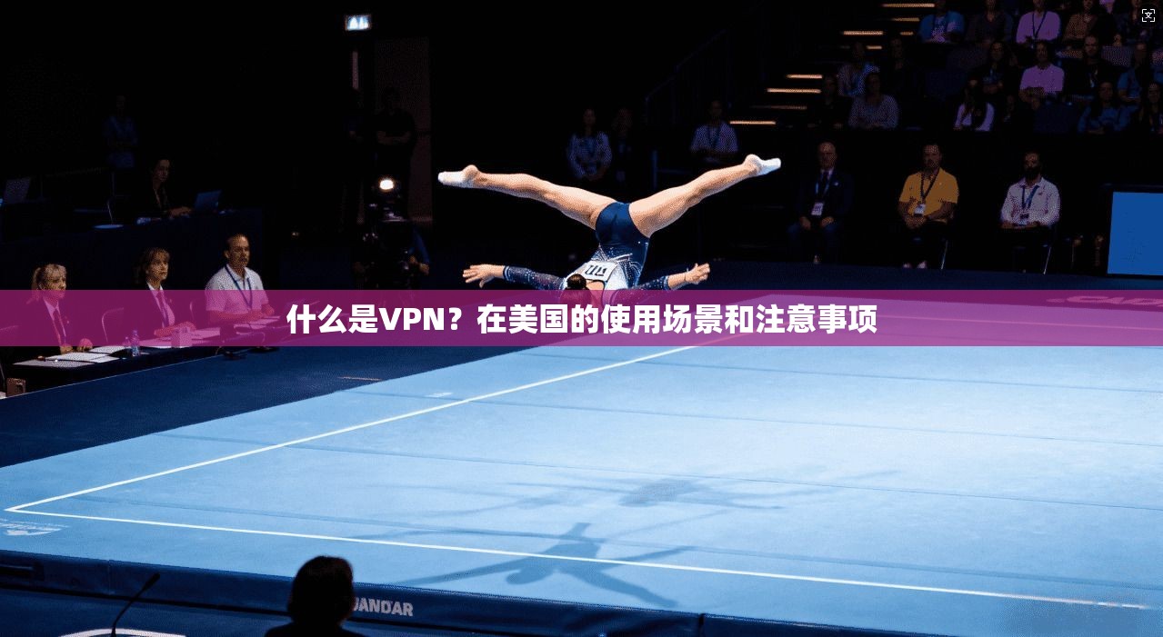 什么是VPN？在美国的使用场景和注意事项