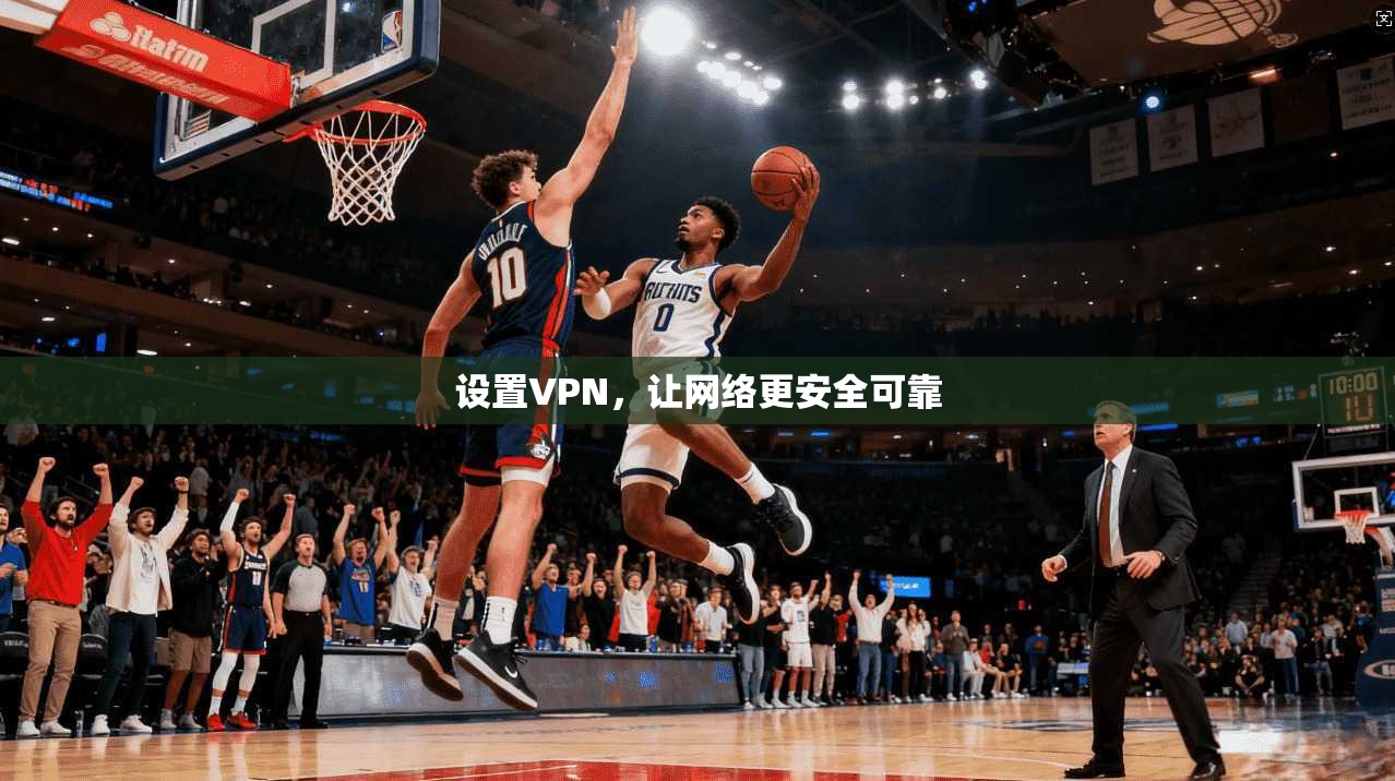 设置VPN，让网络更安全可靠