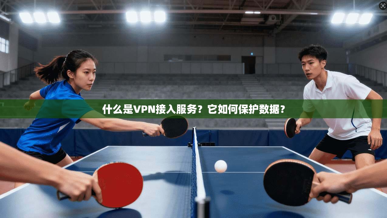 什么是VPN接入服务?它如何保护数据?