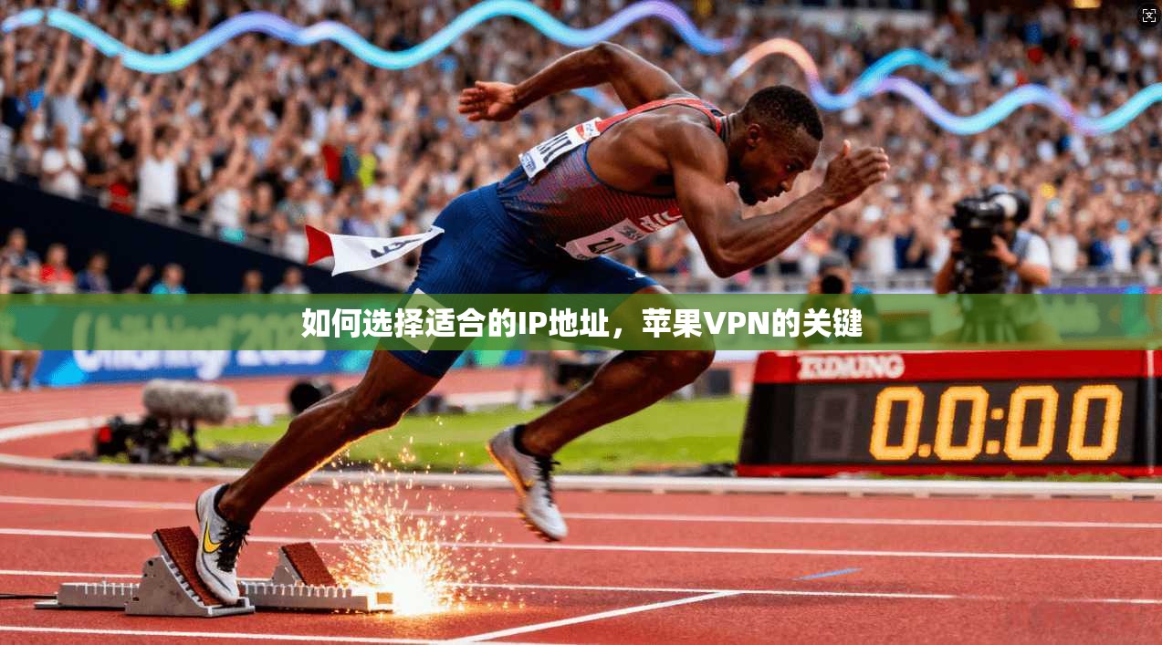 如何选择适合的IP地址，苹果VPN的关键